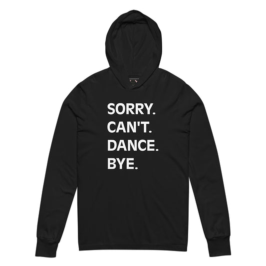 Adult "Sorry. Can't. Dance. Bye." Hooded long-sleeve tee