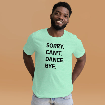 Adult "Sorry. Can't. Dance. Bye" Unisex t-shirt