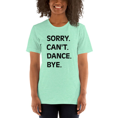 Adult "Sorry. Can't. Dance. Bye" Unisex t-shirt